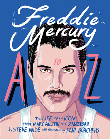 Book cover for 'Freddie Mercury to A-Z: The Life of an Icon from Mary Austin to Zanzibar' by Steve Wide, featuring a stylized illustrated portrait of Freddie Mercury on a blue background with large pink and black letters.
